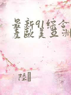 最新91综合国产欧美亚洲