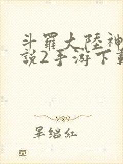 斗罗大陆神界传说2手游下载