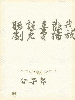 听说喜欢我电视剧免费播放