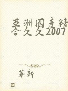 亚洲国产精品综合久久2007