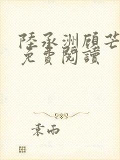 陆承洲顾芒小说免费阅读