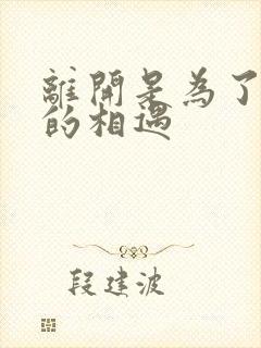 离开是为了更好的相遇