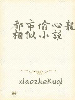 都市偷心龙爪手相似小说