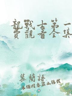 龙战士第一季免费观看全集美剧