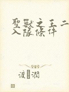 圣兽之王二王子入队条件