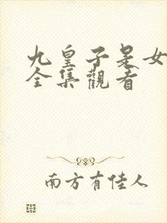 九皇子是女儿身全集观看