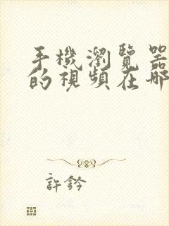 手机浏览器缓存的视频在哪个文件夹里面