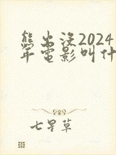 熊出没2024年电影叫什么名字