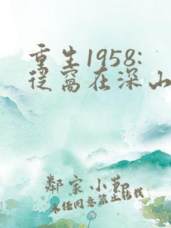 重生1958:从窝在深山打猎开始