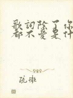 歌词除了你我谁都不爱是什么歌