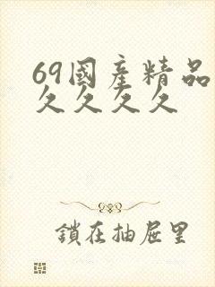 69国产精品久久久久久