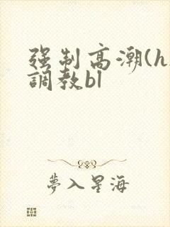 强制高潮(h)调教bl