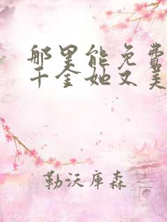 那里能免费看真千金她又美又飒短剧