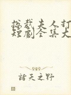 总裁夫人打工记短剧全集大结局