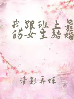 我跟班上最讨厌的女生结婚了