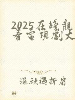 2025在线观看电视剧大全最新