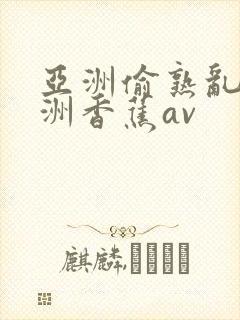 亚洲偷熟乱区亚洲香蕉av