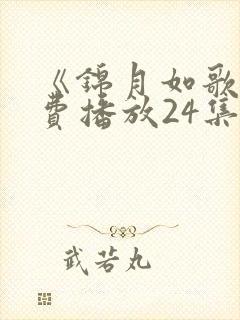 《锦月如歌》免费播放24集电视剧