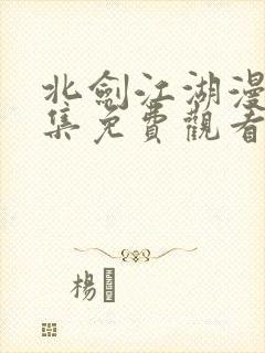 北剑江湖漫画全集免费观看下拉式