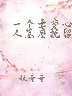 一个要变心的男人怎么挽留回来