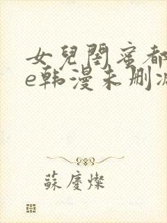 女儿闺蜜都归me韩漫未删减