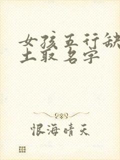 女孩五行缺金缺土取名字