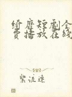 绮靡短剧全集免费播放在线观看