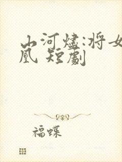 山河烬:将女为凰 短剧