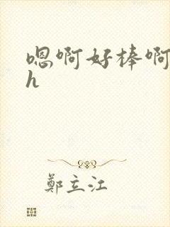 嗯啊好棒啊用力h