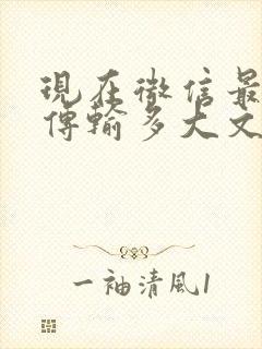 现在微信最大能传输多大文件?