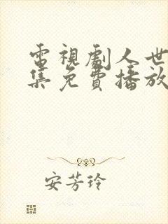 电视剧人世间全集免费播放55集