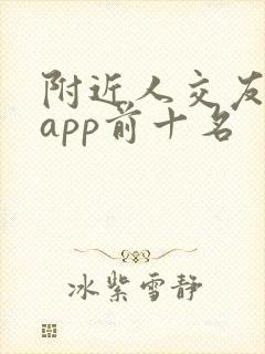 附近人交友软件app前十名