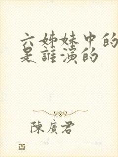 六姊妹中的老六是谁演的