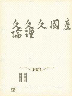 久久久国产精品伦理