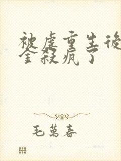 被虐重生后真千金杀疯了