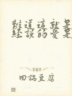 难道这就是你曾经说的爱是什么歌