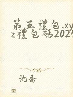 第五礼包.xyz礼包码2025