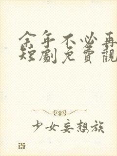 余年不必再相思短剧免费观看