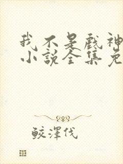 我不是戏神陈伶小说全集免费下载