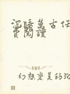 沉睡万古任行免费阅读