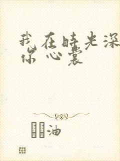 我在时光深处等你 心裳