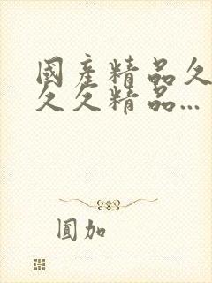 国产精品久久久久久精品...