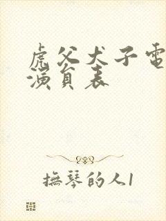 虎父犬子电视剧演员表