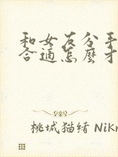 和女友分手说不合适怎么才能挽回