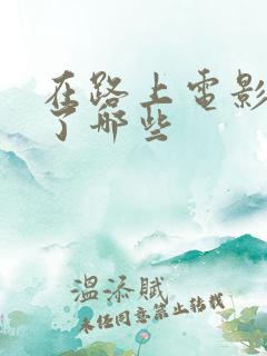 在路上电影删减了哪些