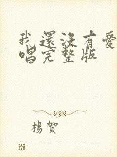 我还没有爱够原唱完整版