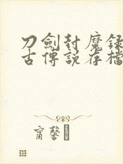 刀剑封魔录之上古传说存档下载