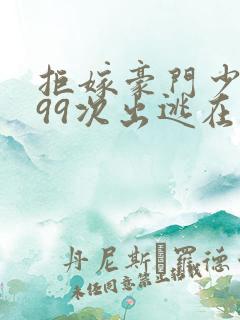 拒嫁豪门少夫人99次出逃在哪个软件可以看