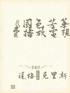 《国色芳华》免费播放电视剧完整版