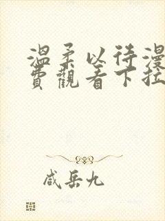 温柔以待漫画免费观看下拉式